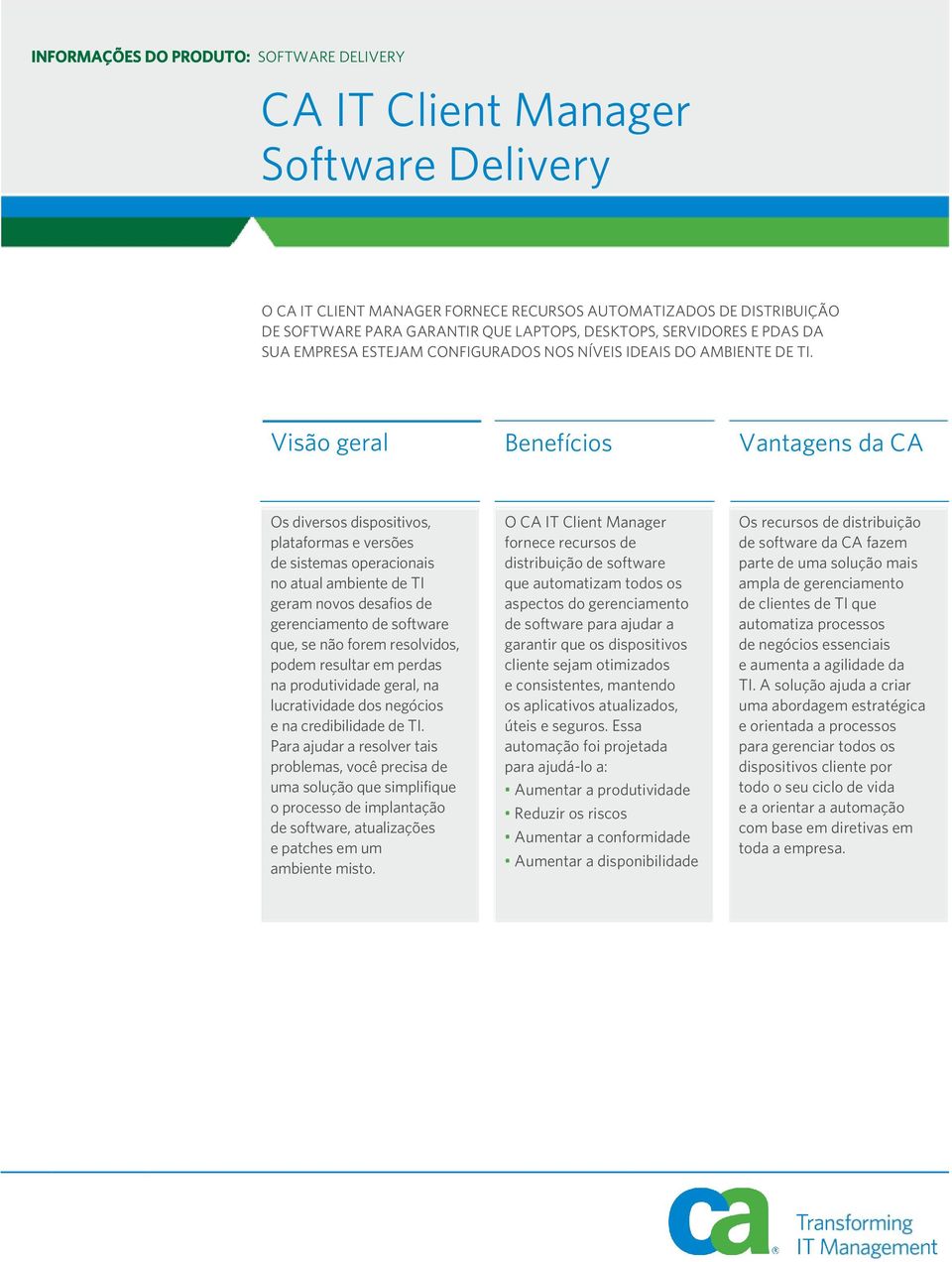 Visão geral Benefícios Vantagens da CA Os diversoss dispositivos, plataformas e versões de sistemass operacionais no atual ambiente de TI geram novos desafios de gerenciamento de software que, se não