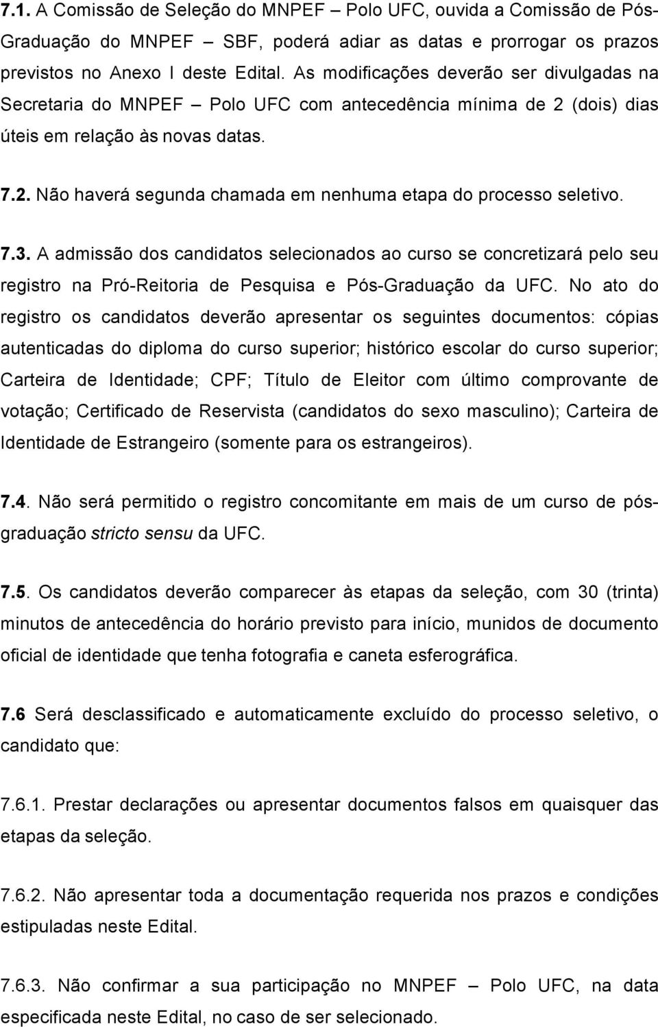 7.3. A admissão dos candidatos selecionados ao curso se concretizará pelo seu registro na Pró-Reitoria de Pesquisa e Pós-Graduação da UFC.