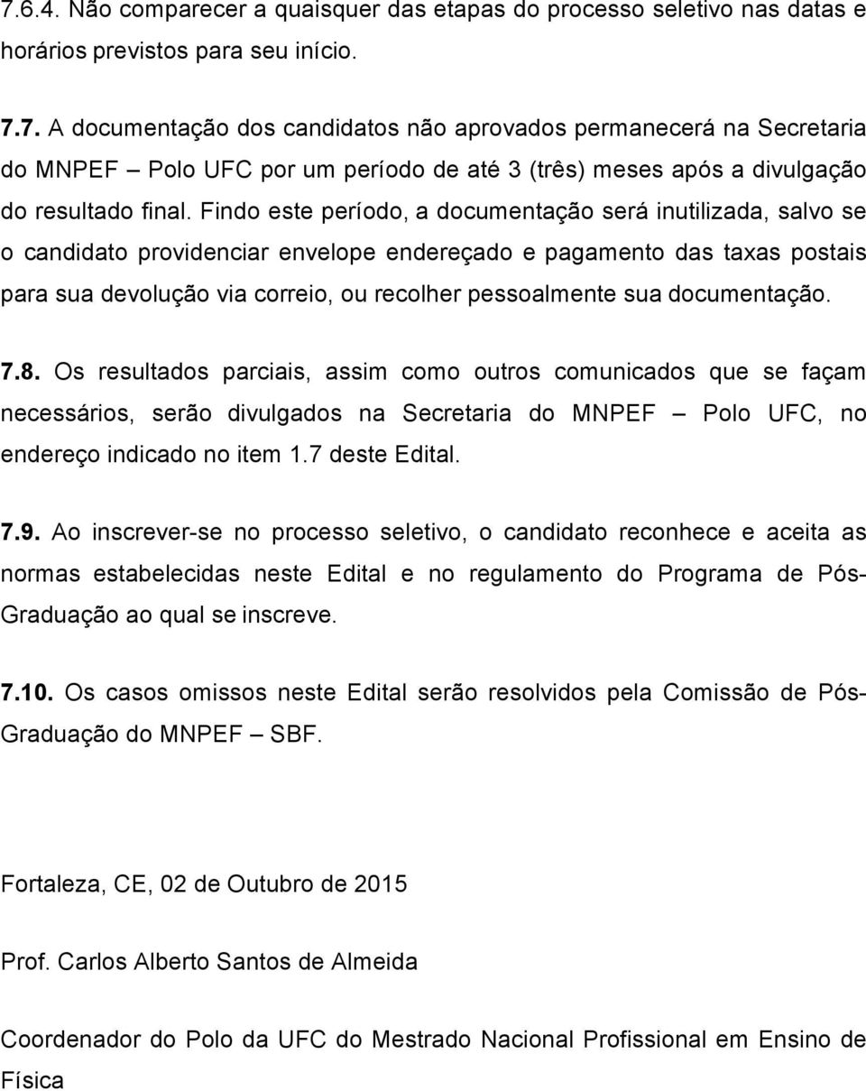 documentação. 7.8. Os resultados parciais, assim como outros comunicados que se façam necessários, serão divulgados na Secretaria do MNPEF Polo UFC, no endereço indicado no item 1.7 deste Edital. 7.9.