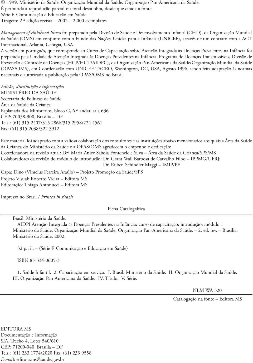 000 exemplares Management of childhood Illness foi preparado pela Divisão de Saúde e Desenvolvimento Infantil (CHD), da Organização Mundial da Saúde (OMS) em conjunto com o Fundo das Nações Unidas