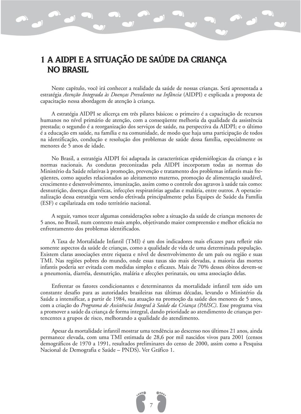 A estratégia AIDPI se alicerça em três pilares básicos: o primeiro é a capacitação de recursos humanos no nível primário de atenção, com a conseqüente melhoria da qualidade da assistência prestada; o