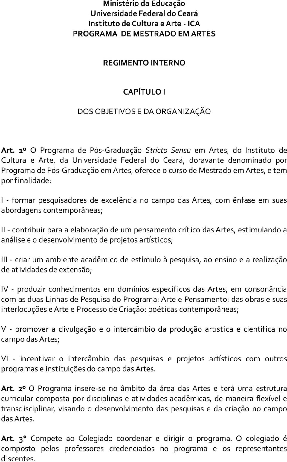 de Mestrado em Artes, e tem por finalidade: I - formar pesquisadores de excelência no campo das Artes, com ênfase em suas abordagens contemporâneas; II - contribuir para a elaboração de um pensamento