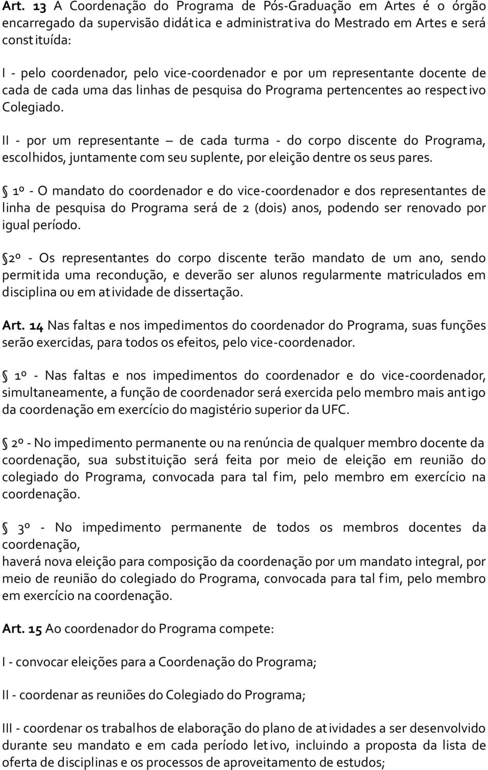 II - por um representante de cada turma - do corpo discente do Programa, escolhidos, juntamente com seu suplente, por eleição dentre os seus pares.