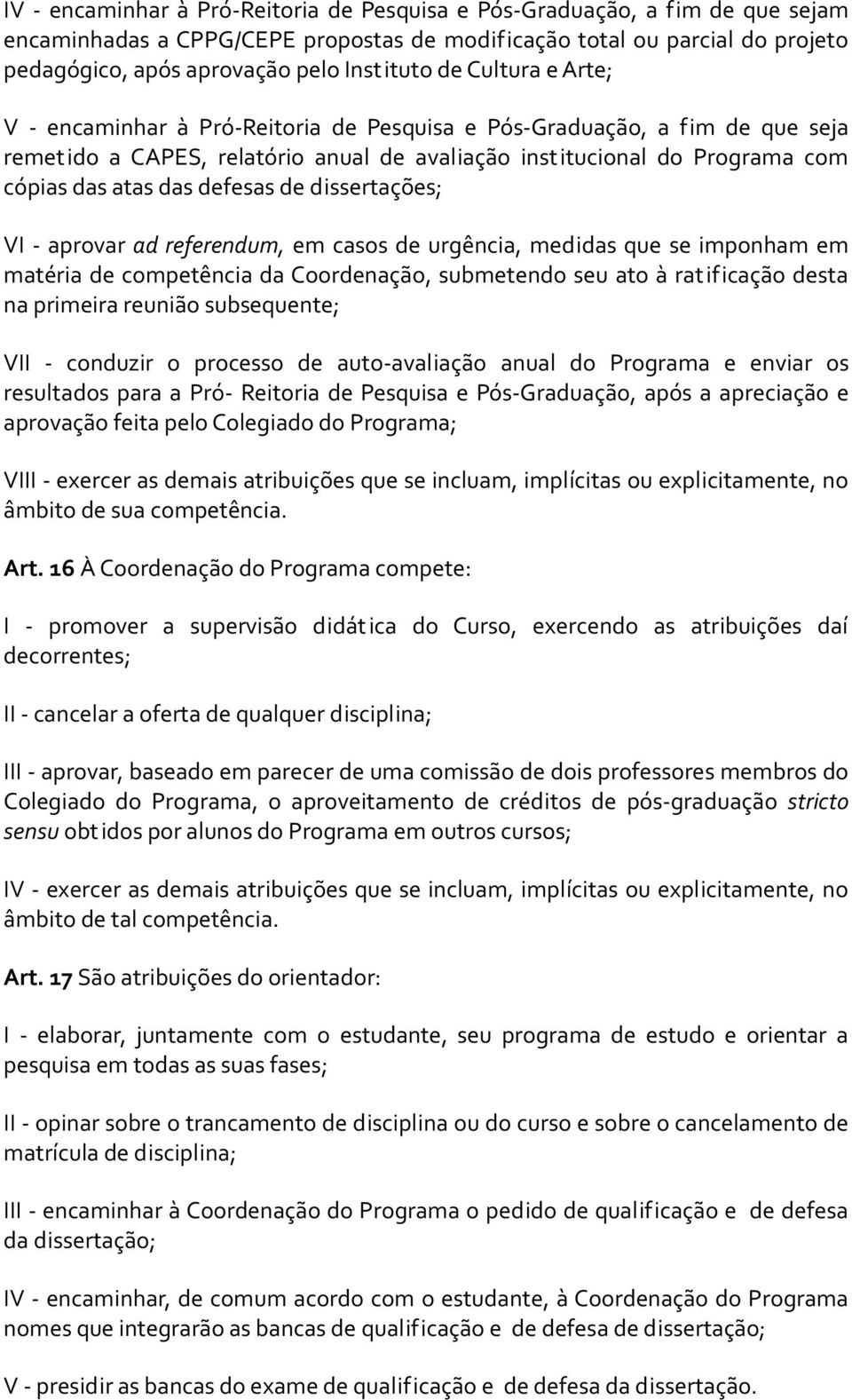 defesas de dissertações; VI - aprovar ad referendum, em casos de urgência, medidas que se imponham em matéria de competência da Coordenação, submetendo seu ato à rat ificação desta na primeira