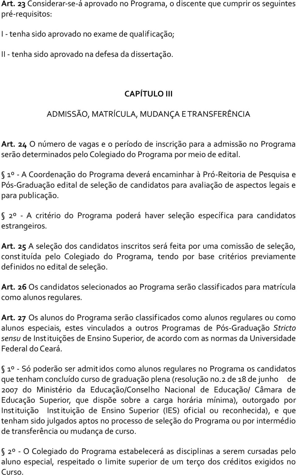 24 O número de vagas e o período de inscrição para a admissão no Programa serão determinados pelo Colegiado do Programa por meio de edital.