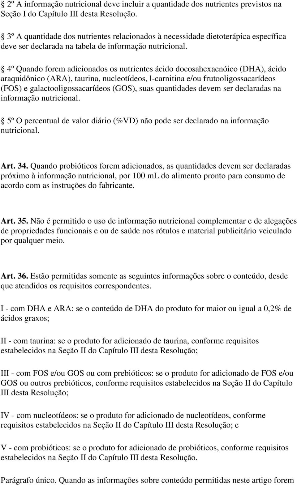 4º Quando forem adicionados os nutrientes ácido docosahexaenóico (DHA), ácido araquidônico (ARA), taurina, nucleotídeos, l-carnitina e/ou frutooligossacarídeos (FOS) e galactooligossacarídeos (GOS),