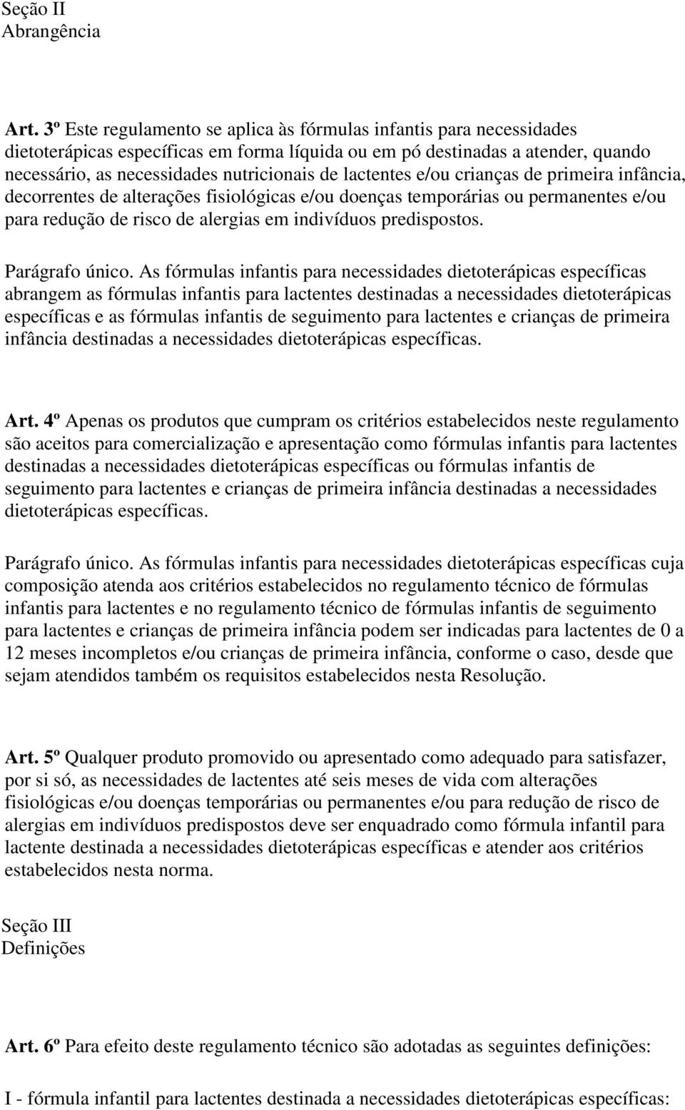 lactentes e/ou crianças de primeira infância, decorrentes de alterações fisiológicas e/ou doenças temporárias ou permanentes e/ou para redução de risco de alergias em indivíduos predispostos.