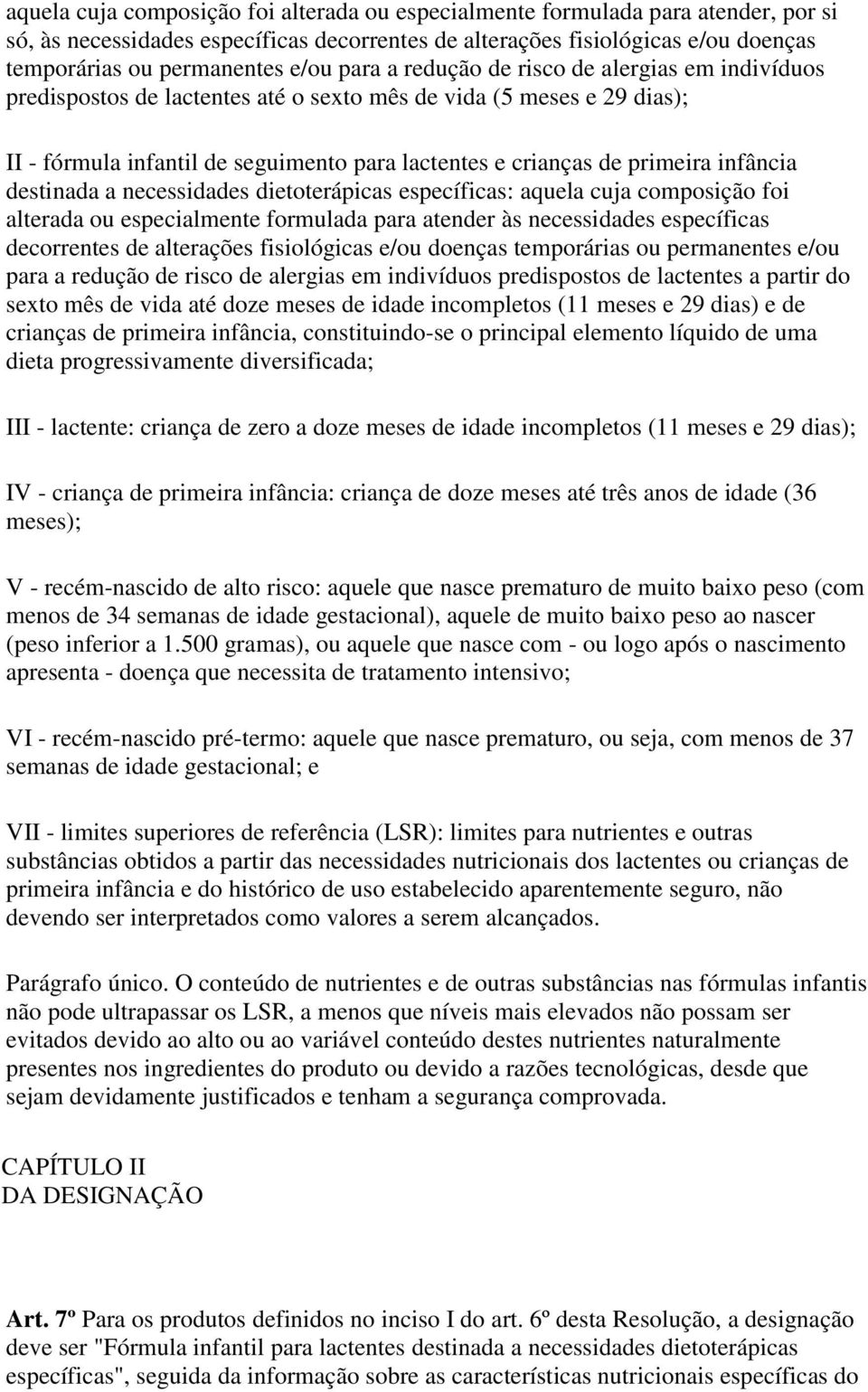 infância destinada a necessidades dietoterápicas específicas: aquela cuja composição foi alterada ou especialmente formulada para atender às necessidades específicas decorrentes de alterações