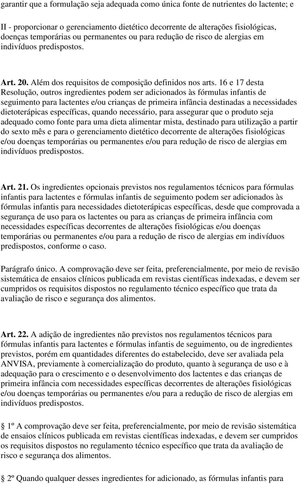 16 e 17 desta Resolução, outros ingredientes podem ser adicionados às fórmulas infantis de seguimento para lactentes e/ou crianças de primeira infância destinadas a necessidades dietoterápicas