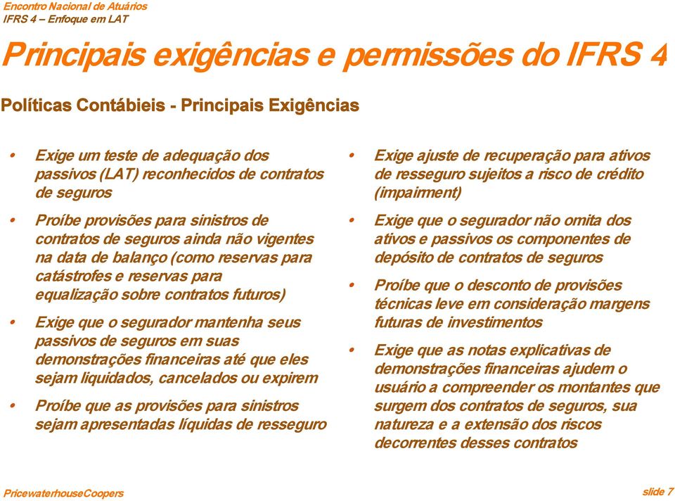 passivos de seguros em suas demonstrações financeiras até que eles sejam liquidados, cancelados ou expirem Proíbe que as provisões para sinistros sejam apresentadas líquidas de resseguro Exige ajuste