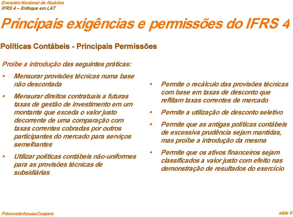 para serviços semelhantes Utilizar políticas contábeis não uniformes para as provisões técnicas de subsidiárias Permite o recálculo das provisões técnicas com base em taxas de desconto que reflitam