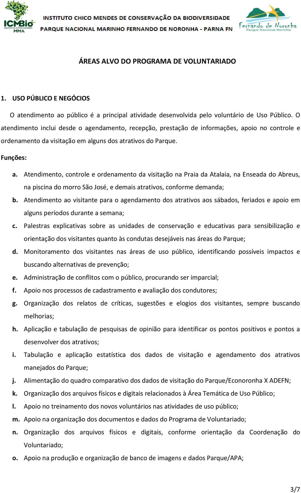 Atendimento, controle e ordenamento da visitação na Praia da Atalaia, na Enseada do Abreus, na piscina do morro São José, e demais atrativos, conforme demanda; b.