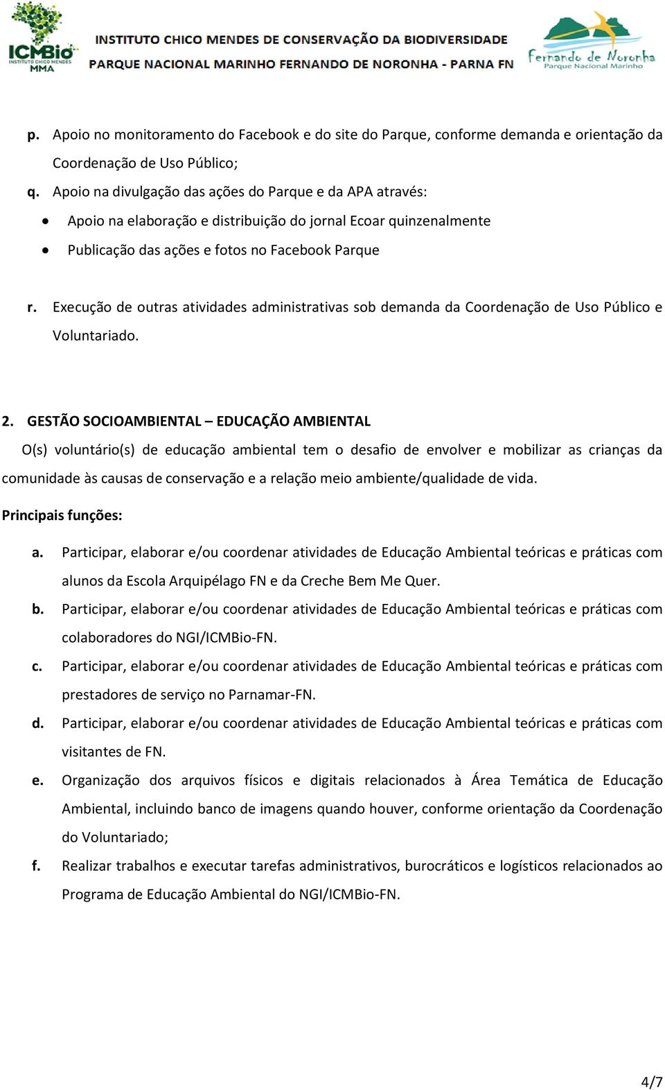 Execução de outras atividades administrativas sob demanda da Coordenação de Uso Público e Voluntariado. 2.