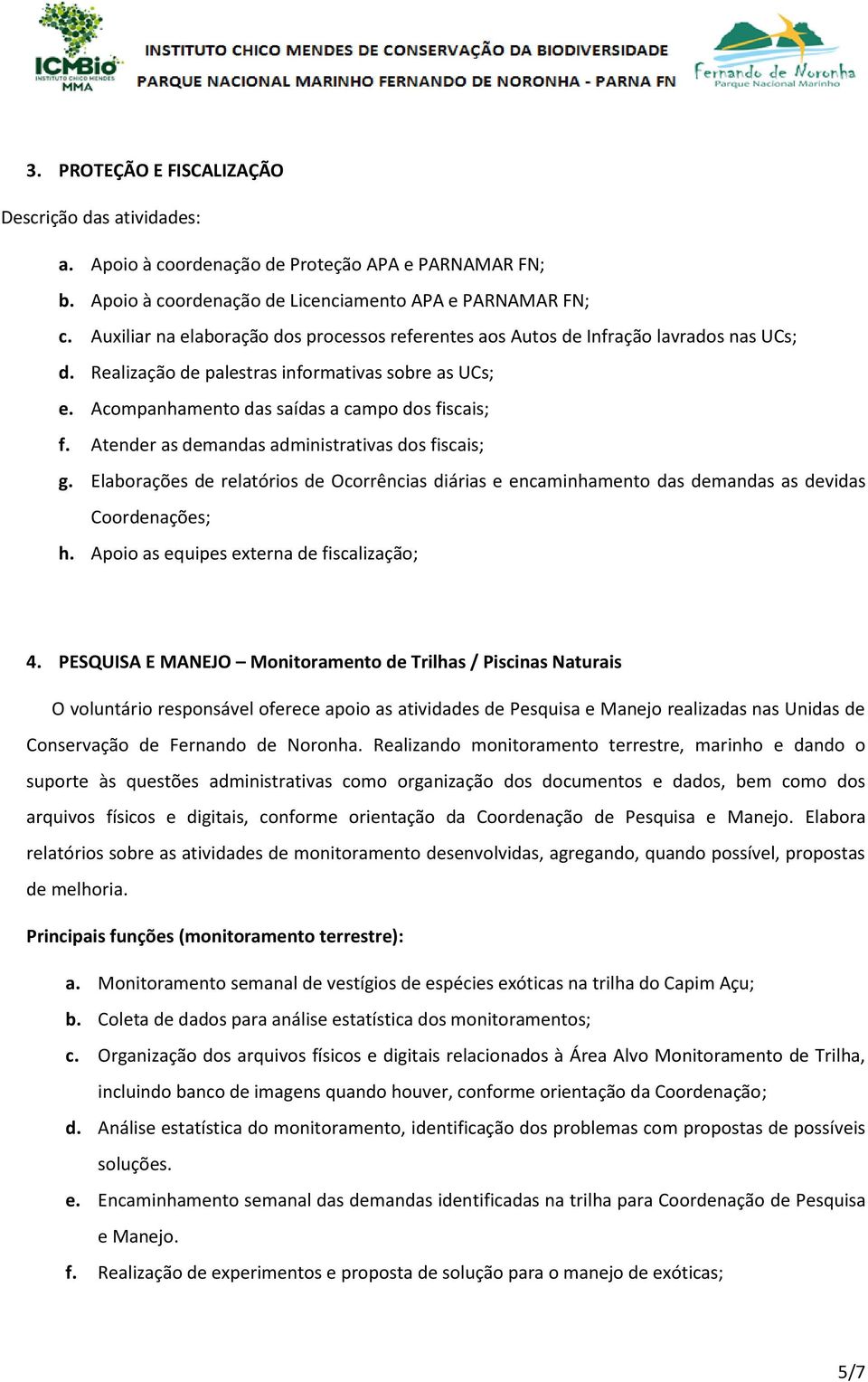 Atender as demandas administrativas dos fiscais; g. Elaborações de relatórios de Ocorrências diárias e encaminhamento das demandas as devidas Coordenações; h.