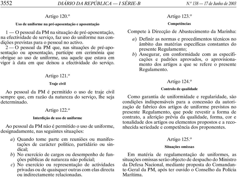 2 O pessoal da PM que, nas situações de pré-aposentação ou aposentação, participe em cerimónia que obrigue ao uso de uniforme, usa aquele que estava em vigor à data em que deixou a efectividade do