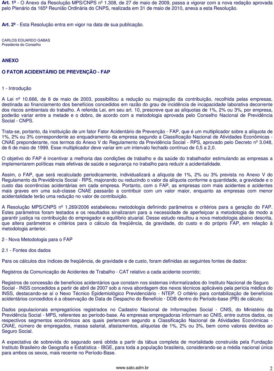 2º - Esta Resolução entra em vigor na data de sua publicação. CARLOS EDUARDO GABAS Presidente do Conselho ANEXO O FATOR ACIDENTÁRIO DE PREVENÇÃO - FAP 1 - Introdução A Lei nº 10.