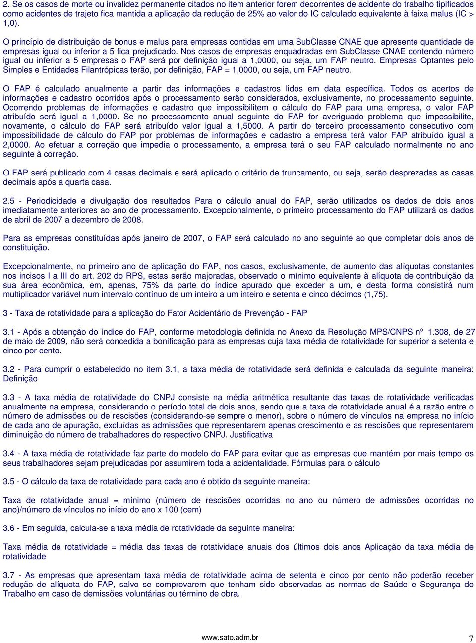 O princípio de distribuição de bonus e malus para empresas contidas em uma SubClasse CNAE que apresente quantidade de empresas igual ou inferior a 5 fica prejudicado.