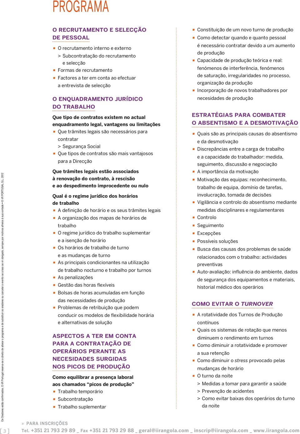 S.L. 2012 [ 3 ] O RECRUTAMENTO E SELECÇÃO Constituição de um novo turno de produção DE PESSOAL Como detectar quando e quanto pessoal é necessário contratar devido a um aumento O recrutamento interno