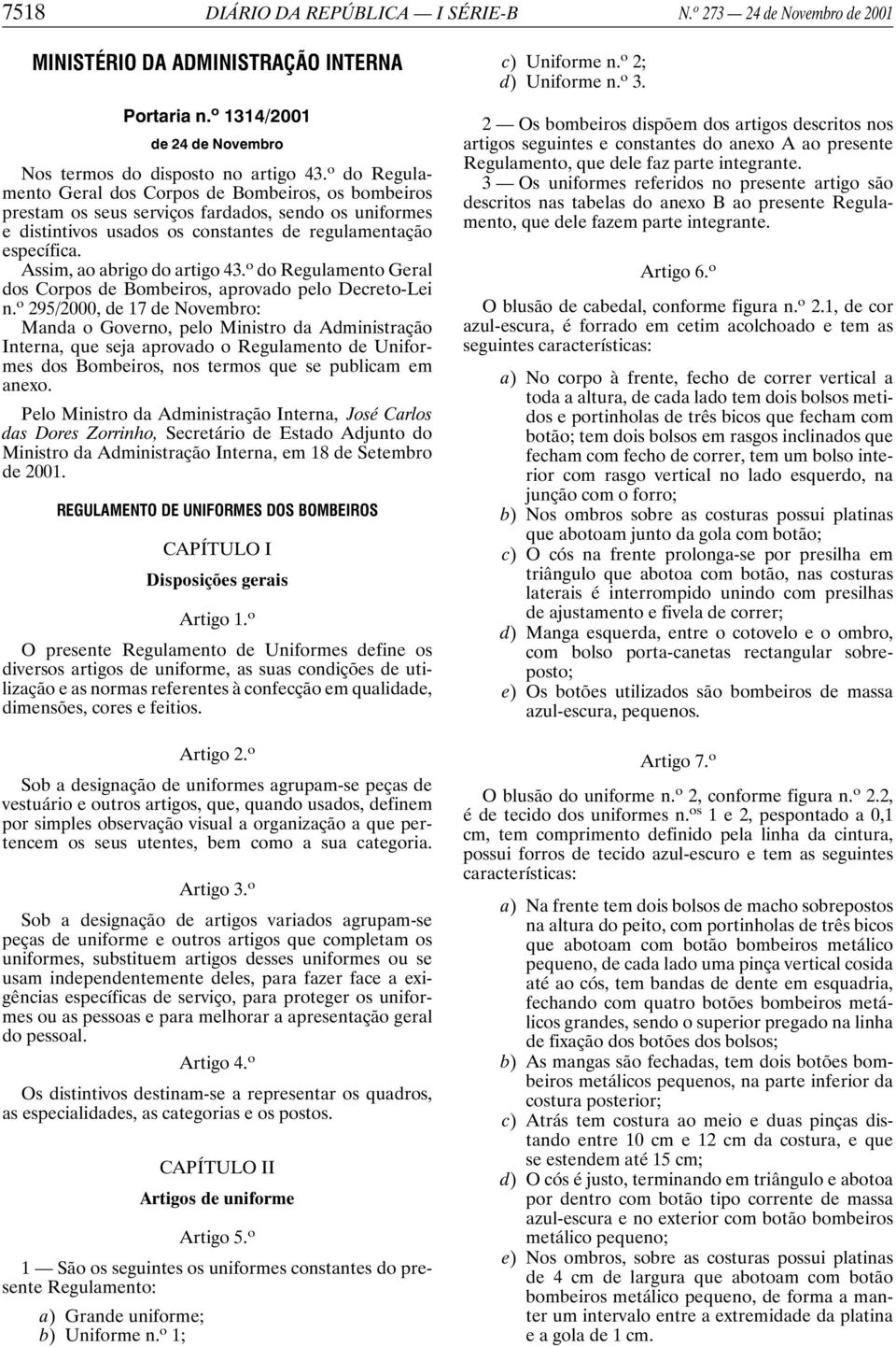 Assim, ao abrigo do artigo 43. o do Regulamento Geral dos Corpos de Bombeiros, aprovado pelo Decreto-Lei n.