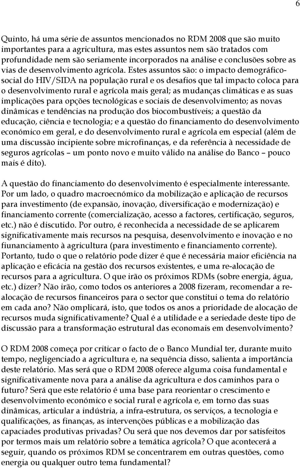 Estes assuntos são: o impacto demográficosocial do HIV/SIDA na população rural e os desafios que tal impacto coloca para o desenvolvimento rural e agrícola mais geral; as mudanças climáticas e as