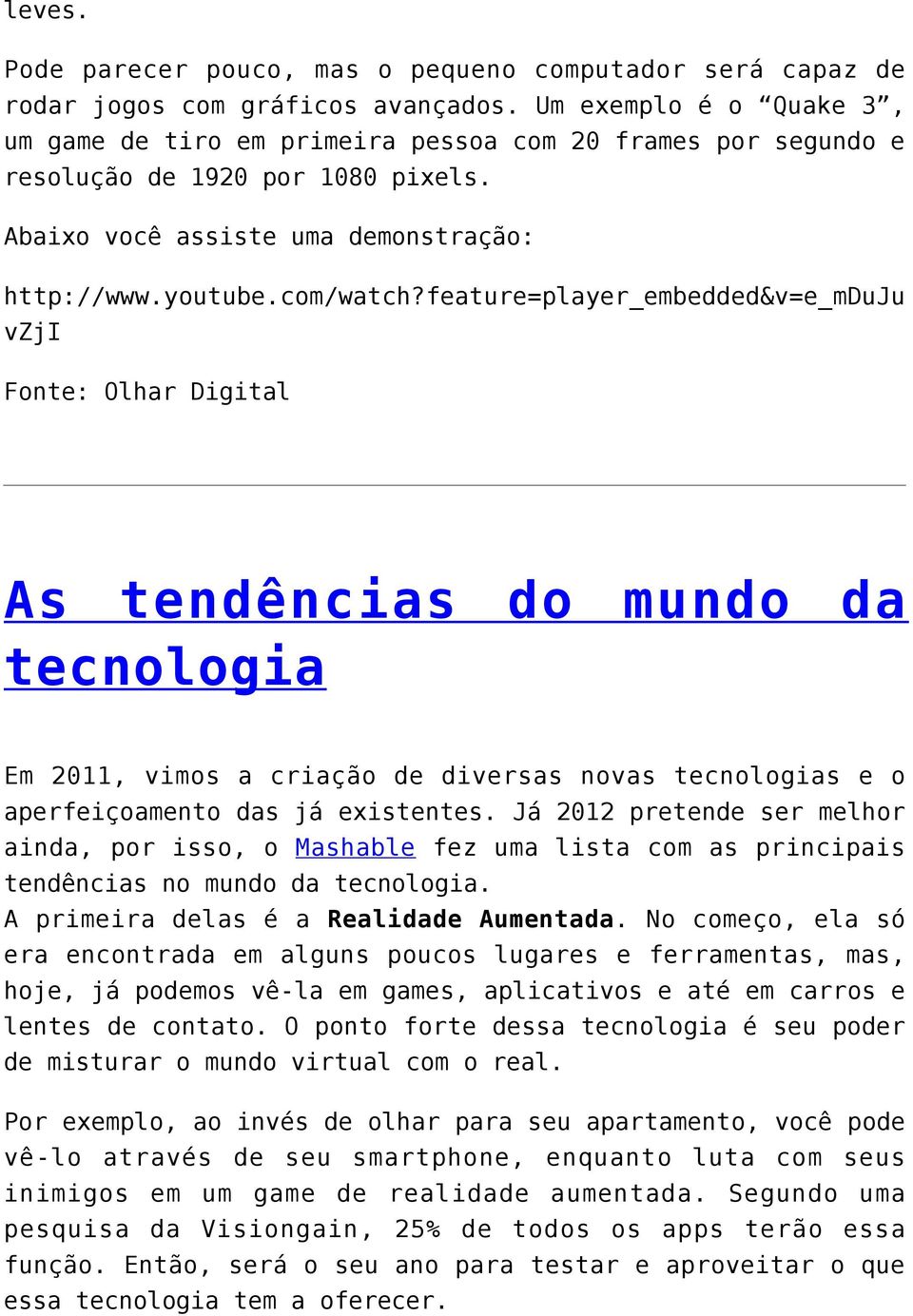 feature=player_embedded&v=e_mduju vzji Fonte: Olhar Digital As tendências do mundo da tecnologia Em 2011, vimos a criação de diversas novas tecnologias e o aperfeiçoamento das já existentes.