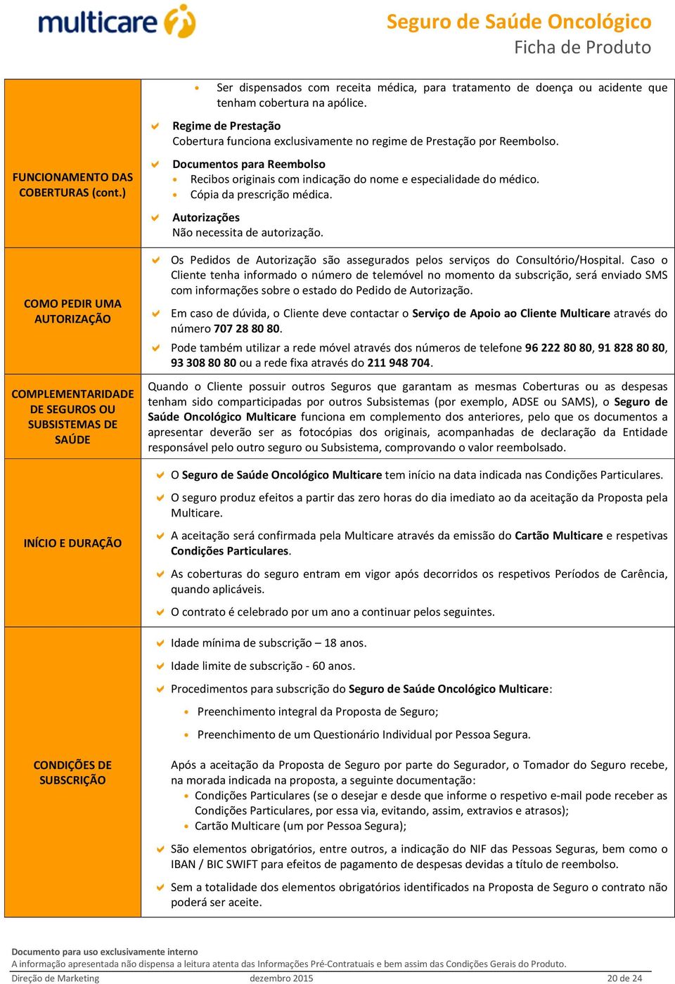 ) COMO PEDIR UMA AUTORIZAÇÃO COMPLEMENTARIDADE DE SEGUROS OU SUBSISTEMAS DE SAÚDE INÍCIO E DURAÇÃO Documentos para Reembolso Recibos originais com indicação do nome e especialidade do médico.