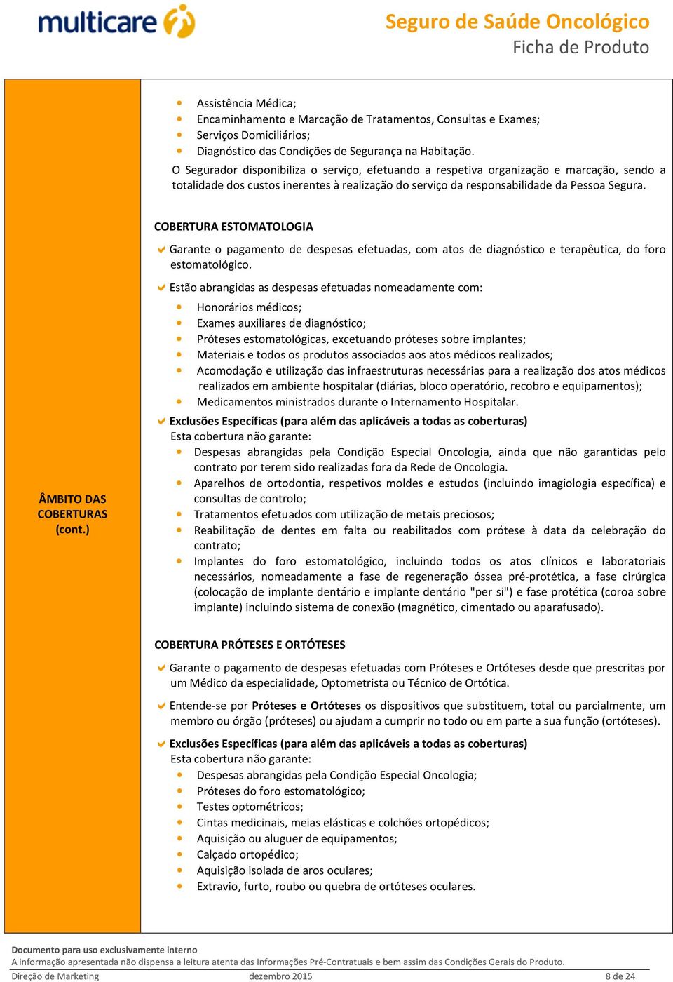 COBERTURA ESTOMATOLOGIA Garante o pagamento de despesas efetuadas, com atos de diagnóstico e terapêutica, do foro estomatológico. ÂMBITO DAS COBERTURAS (cont.