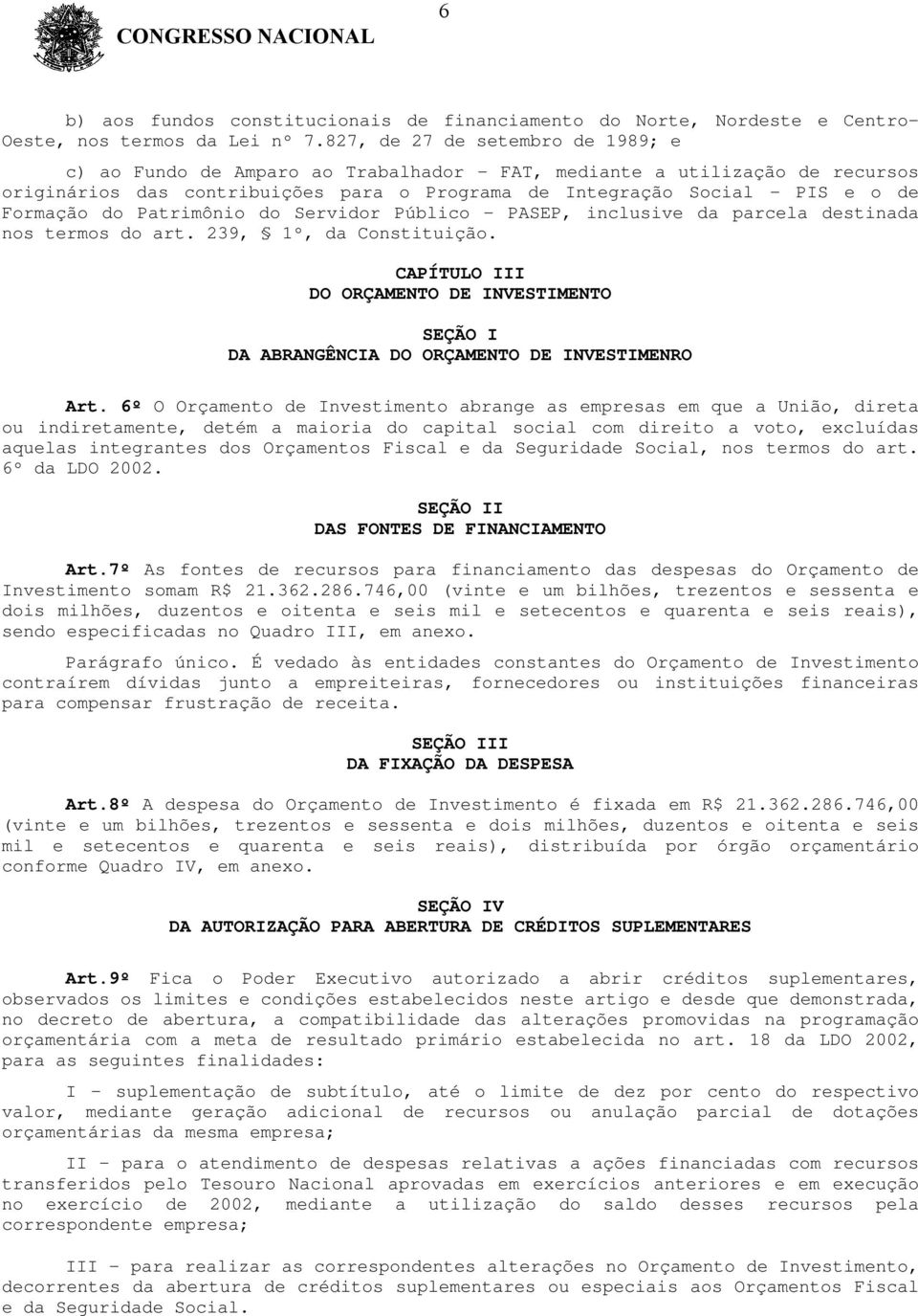 Formação do Patrimônio do Servidor Público - PASEP, inclusive da parcela destinada nos termos do art. 239, 1º, da Constituição.