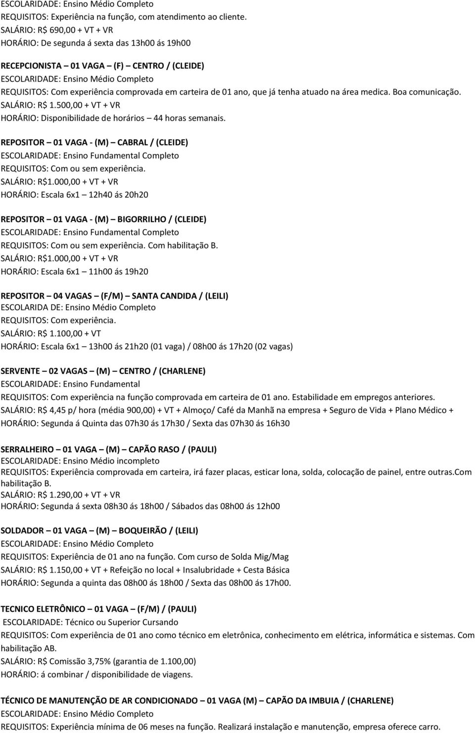 atuado na área medica. Boa comunicação. SALÁRIO: R$ 1.500,00 + VT + VR HORÁRIO: Disponibilidade de horários 44 horas semanais. REPOSITOR 01 VAGA - (M) CABRAL / (CLEIDE) Completo SALÁRIO: R$1.