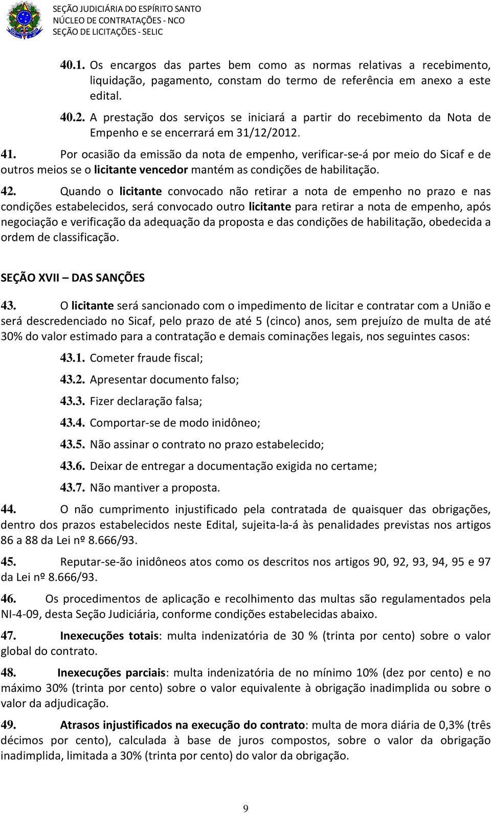 Por ocasião da emissão da nota de empenho, verificar-se-á por meio do Sicaf e de outros meios se o licitante vencedor mantém as condições de habilitação. 42.