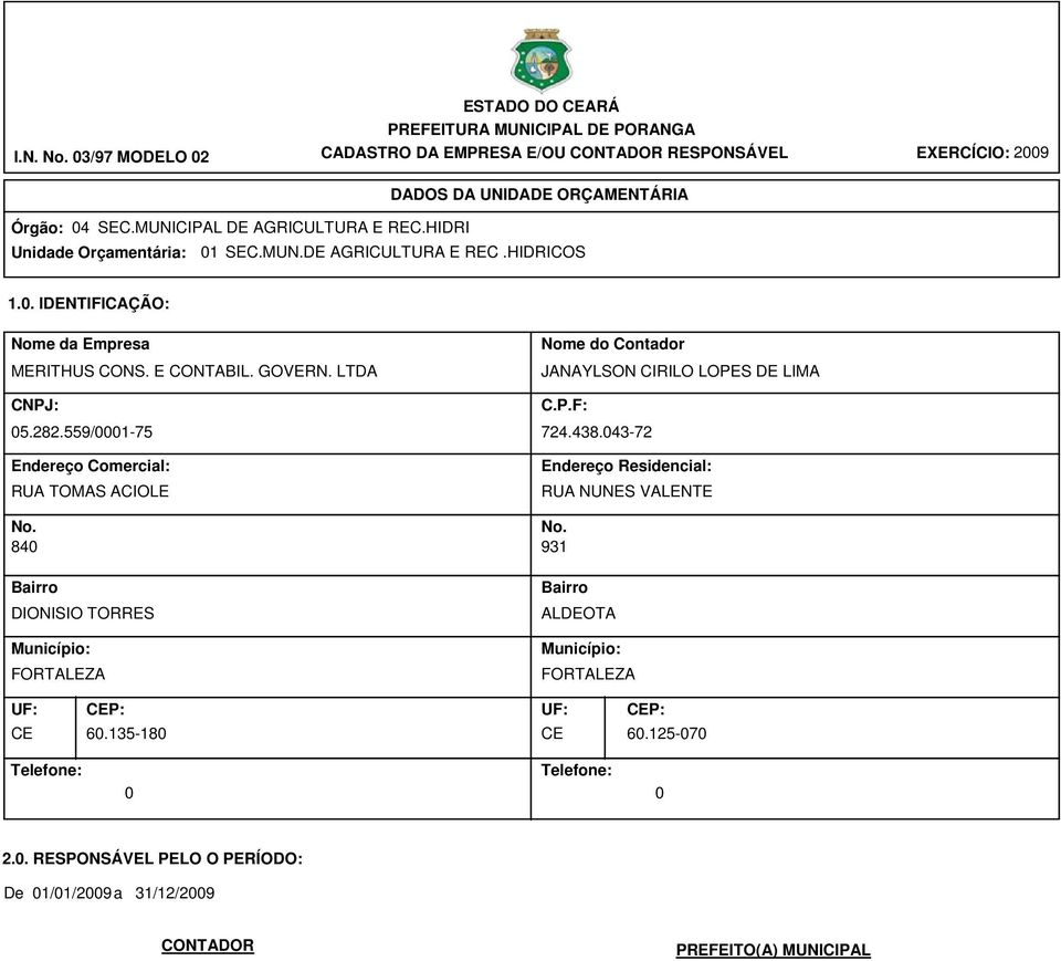 559/0001-75 Endereço Comercial: RUA TOMAS ACIOLE Nome do Contador JANAYLSON CIRILO LOPES DE LIMA C.P.F: 724.438.043-72 Endereço Residencial: RUA NUNES VALENTE No. No. 840 931 Bairro DIONISIO TORRES Município: FORTALEZA Bairro ALDEOTA Município: FORTALEZA UF: CEP: UF: CEP: CE 60.