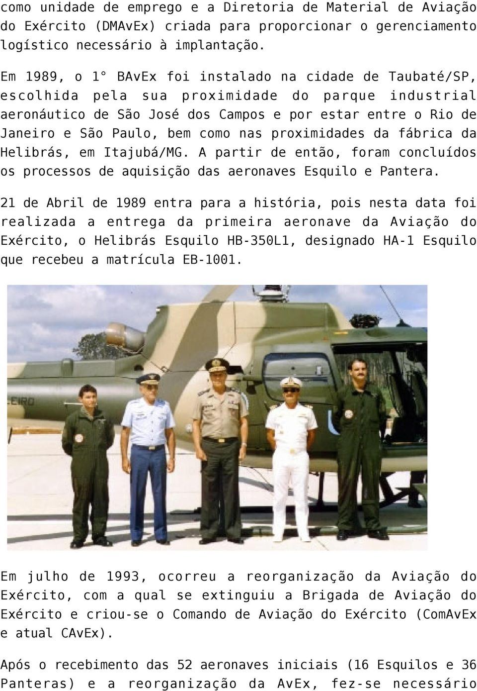 como nas proximidades da fábrica da Helibrás, em Itajubá/MG. A partir de então, foram concluídos os processos de aquisição das aeronaves Esquilo e Pantera.