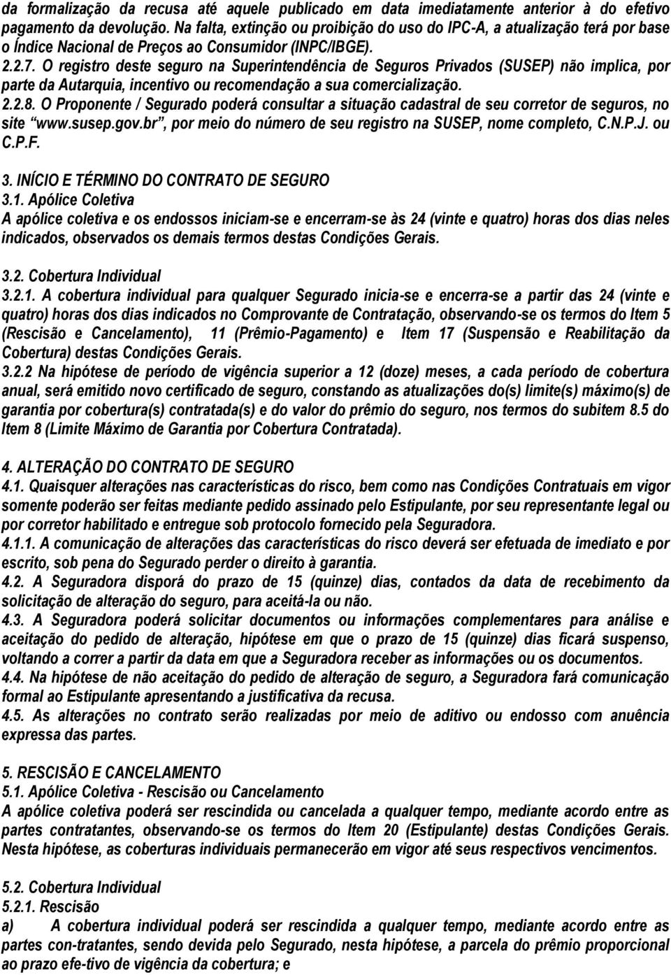 O registro deste seguro na Superintendência de Seguros Privados (SUSEP) não implica, por parte da Autarquia, incentivo ou recomendação a sua comercialização. 2.2.8.