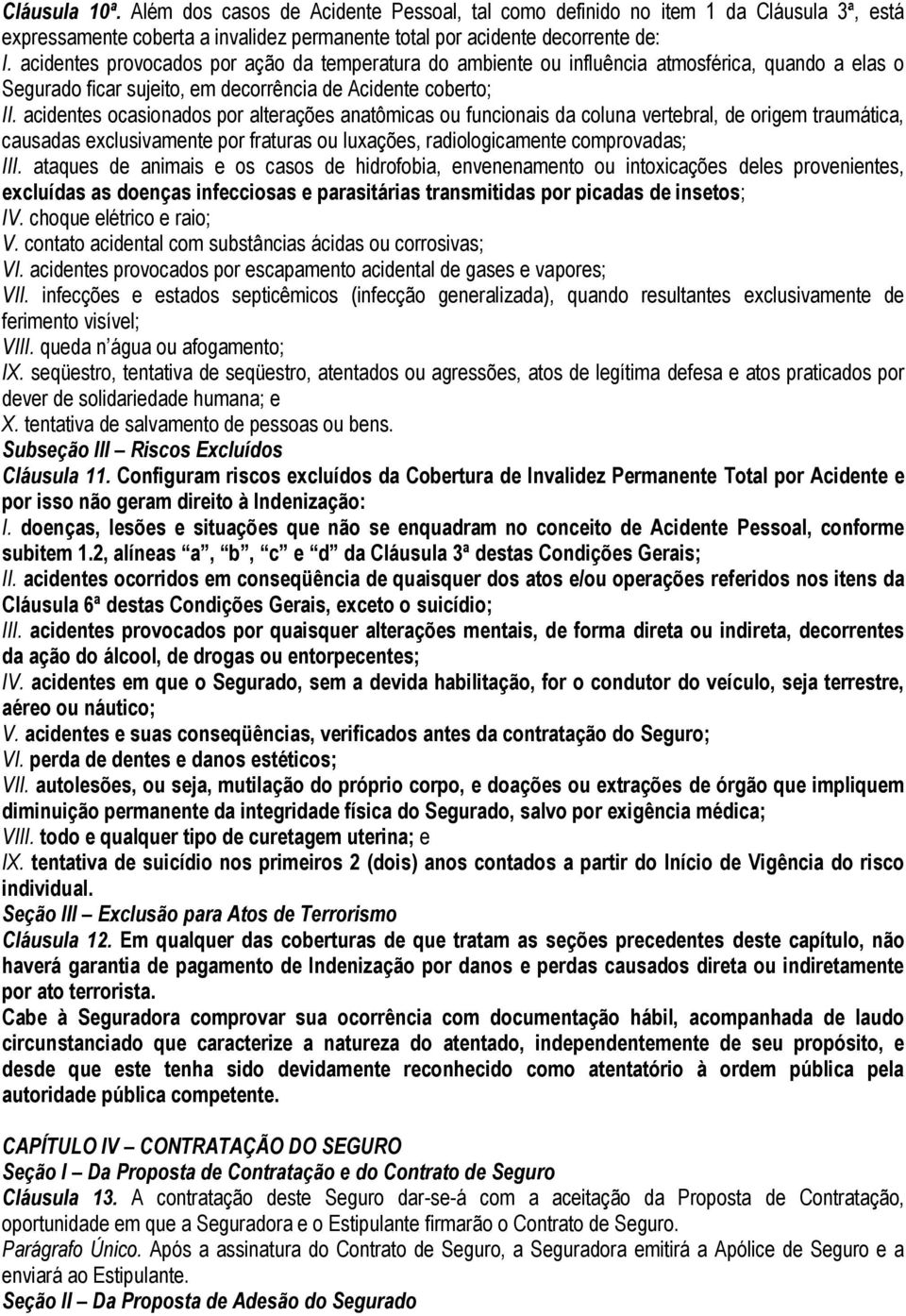 acidentes ocasionados por alterações anatômicas ou funcionais da coluna vertebral, de origem traumática, causadas exclusivamente por fraturas ou luxações, radiologicamente comprovadas; III.