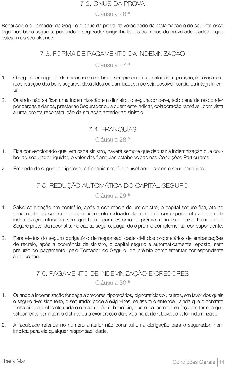 ao seu alcance. 7.3. FORMA DE PAGAMENTO DA INDEMNIZAÇÃO Cláusula 27.ª 1.