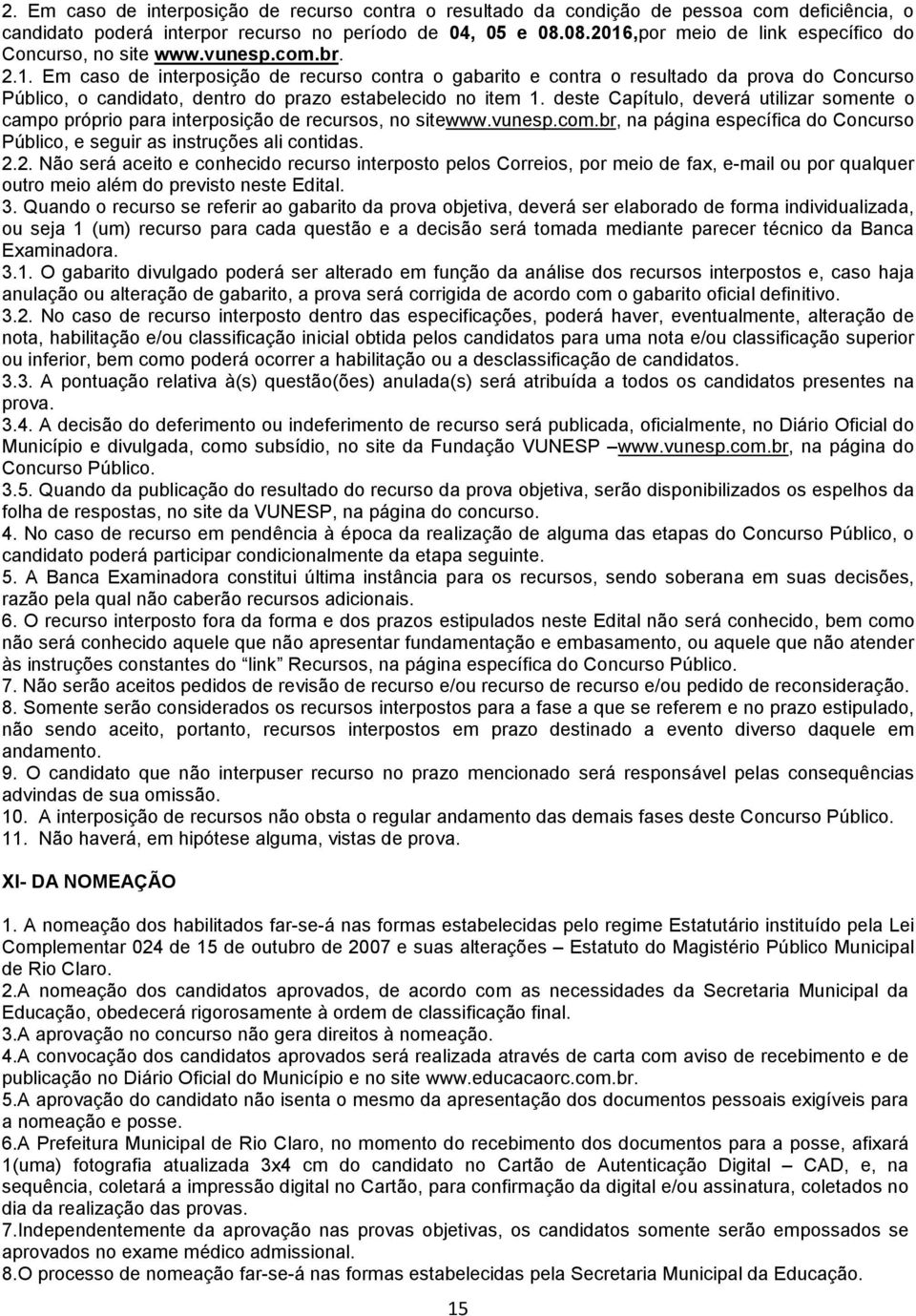 deste Capítulo, deverá utilizar somente o campo próprio para interposição de recursos, no sitewww.vunesp.com.br, na página específica do Concurso Público, e seguir as instruções ali contidas. 2.