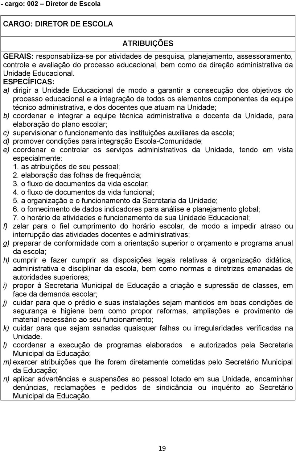 ESPECÍFICAS: a) dirigir a Unidade Educacional de modo a garantir a consecução dos objetivos do processo educacional e a integração de todos os elementos componentes da equipe técnico administrativa,