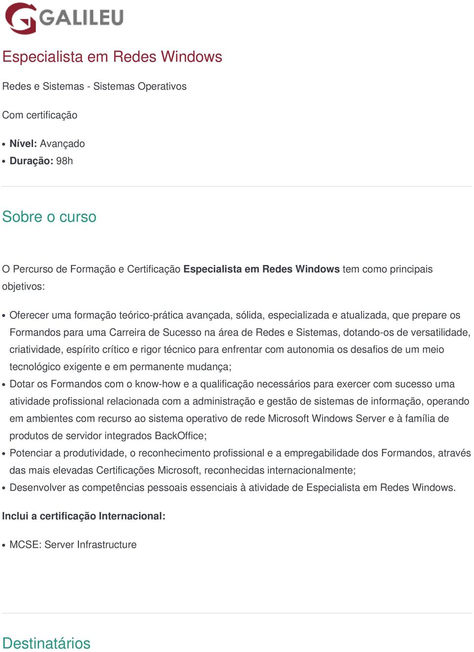 dotando-os de versatilidade, criatividade, espírito crítico e rigor técnico para enfrentar com autonomia os desafios de um meio tecnológico exigente e em permanente mudança; Dotar os Formandos com o