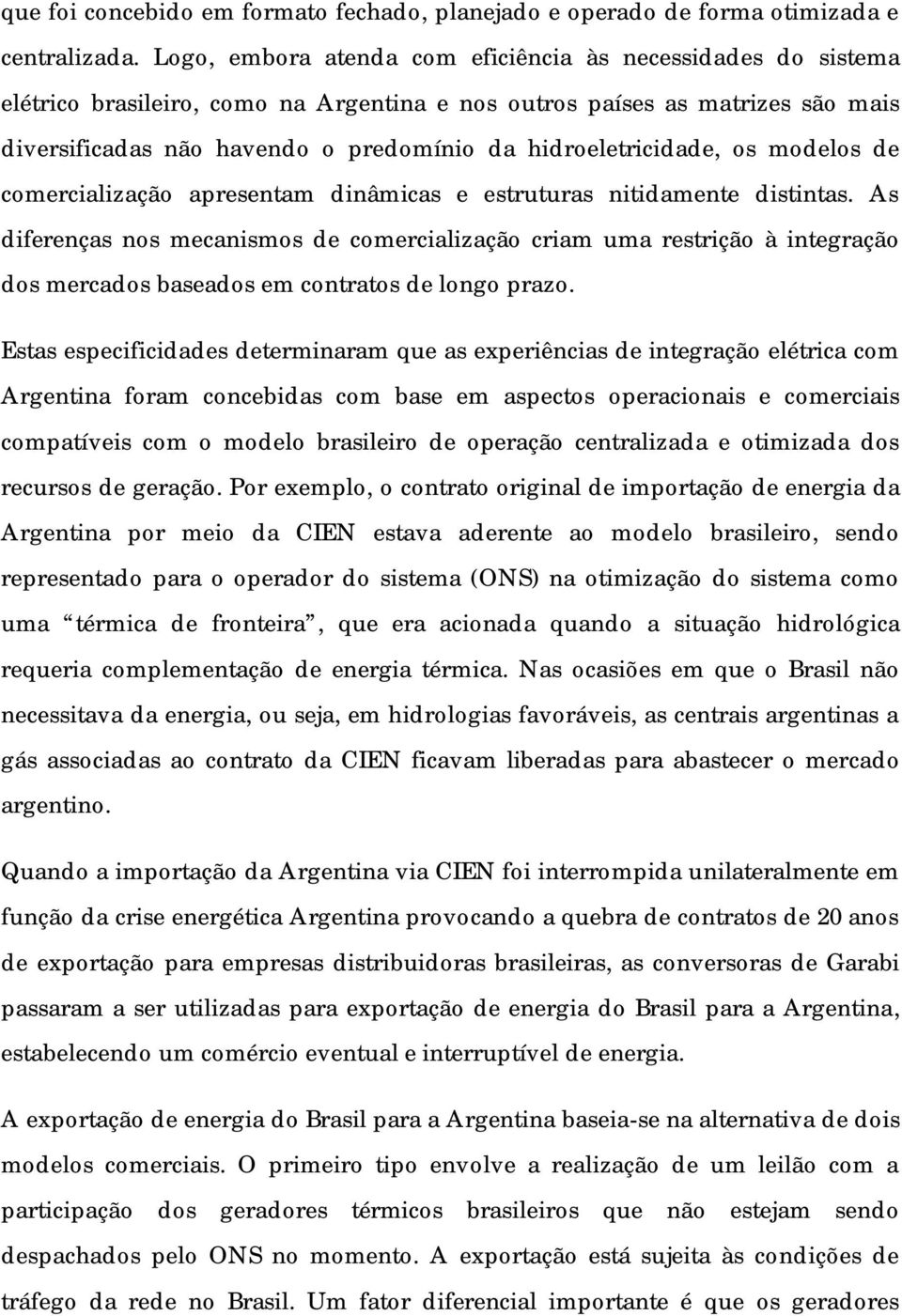 hidroeletricidade, os modelos de comercialização apresentam dinâmicas e estruturas nitidamente distintas.