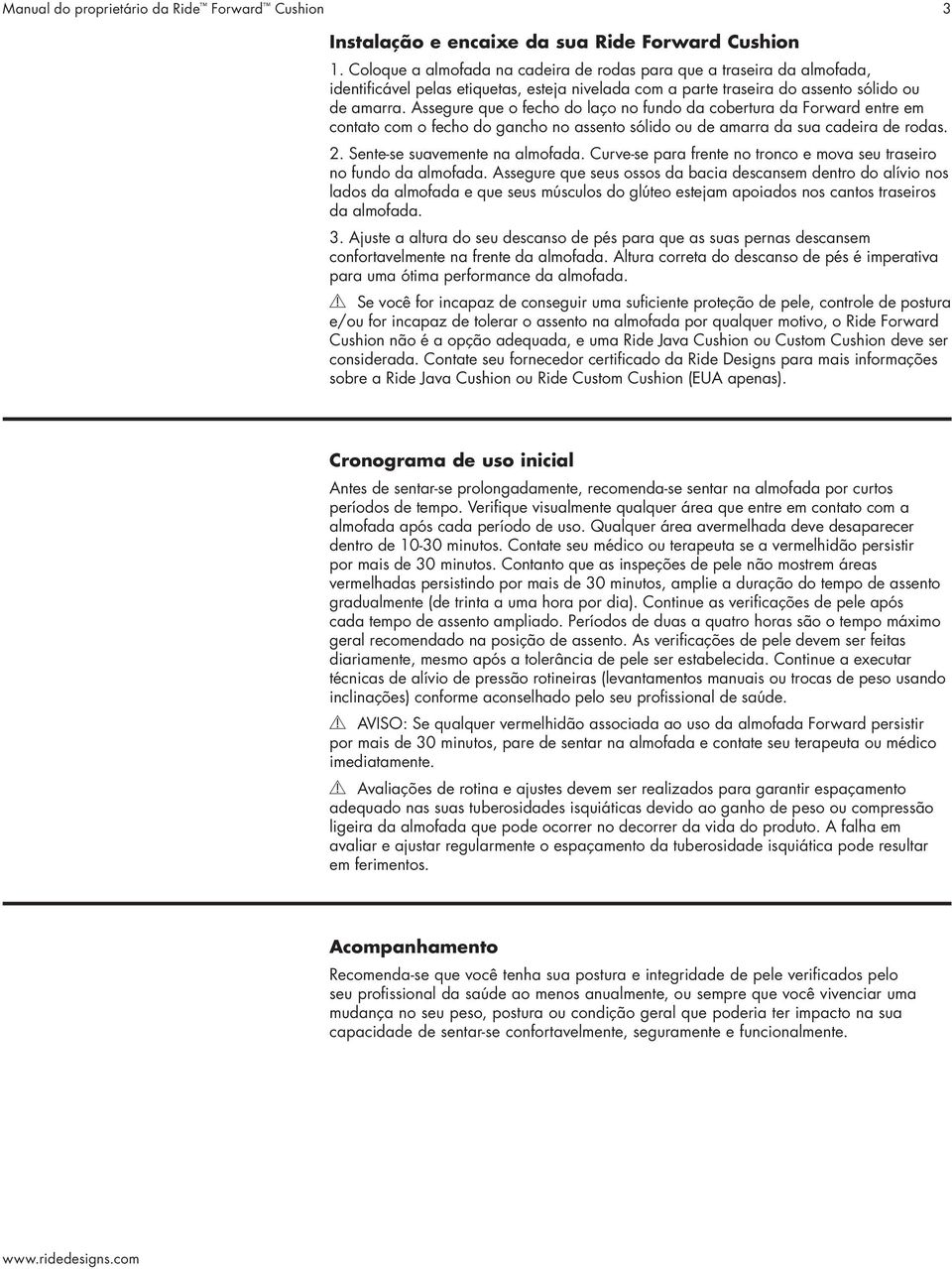 Assegure que o fecho do laço no fundo da cobertura da Forward entre em contato com o fecho do gancho no assento sólido ou de amarra da sua cadeira de rodas. 2. Sente-se suavemente na almofada.