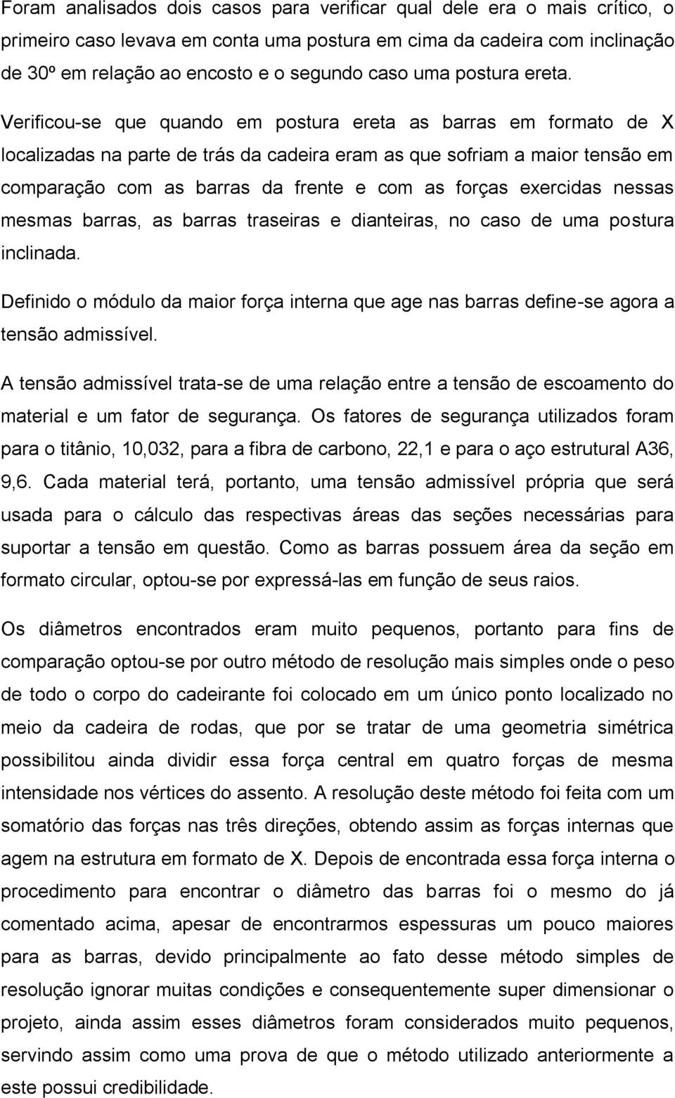 Verificou-se que quando em postura ereta as barras em formato de X localizadas na parte de trás da cadeira eram as que sofriam a maior tensão em comparação com as barras da frente e com as forças