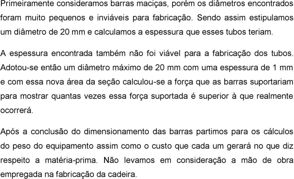 Adotou-se então um diâmetro máximo de 20 mm com uma espessura de 1 mm e com essa nova área da seção calculou-se a força que as barras suportariam para mostrar quantas vezes essa força