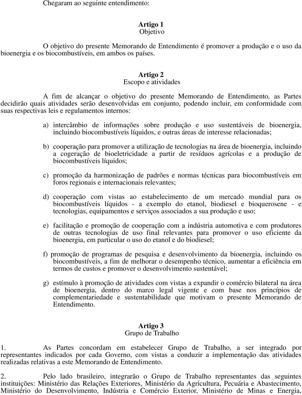 com suas respectivas leis e regulamentos internos: a) intercâmbio de informações sobre produção e uso sustentáveis de bioenergia, incluindo biocombustíveis líquidos, e outras áreas de interesse