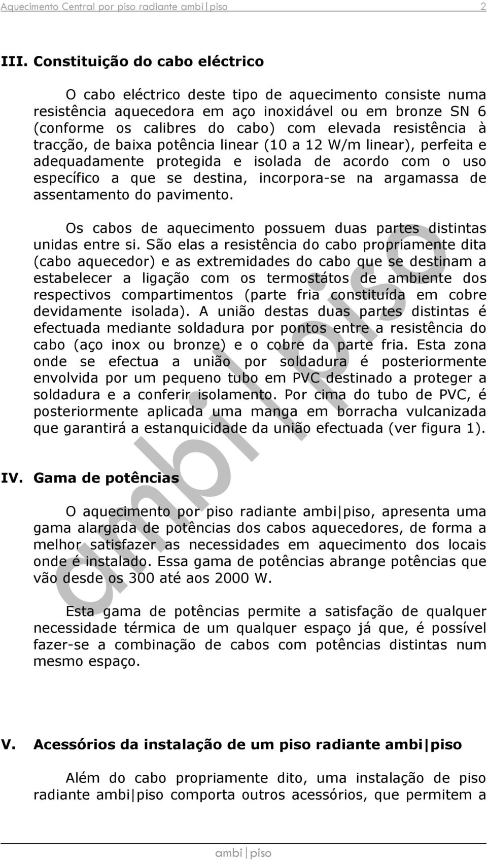 resistência à tracção, de baixa potência linear (10 a 12 W/m linear), perfeita e adequadamente protegida e isolada de acordo com o uso específico a que se destina, incorpora-se na argamassa de