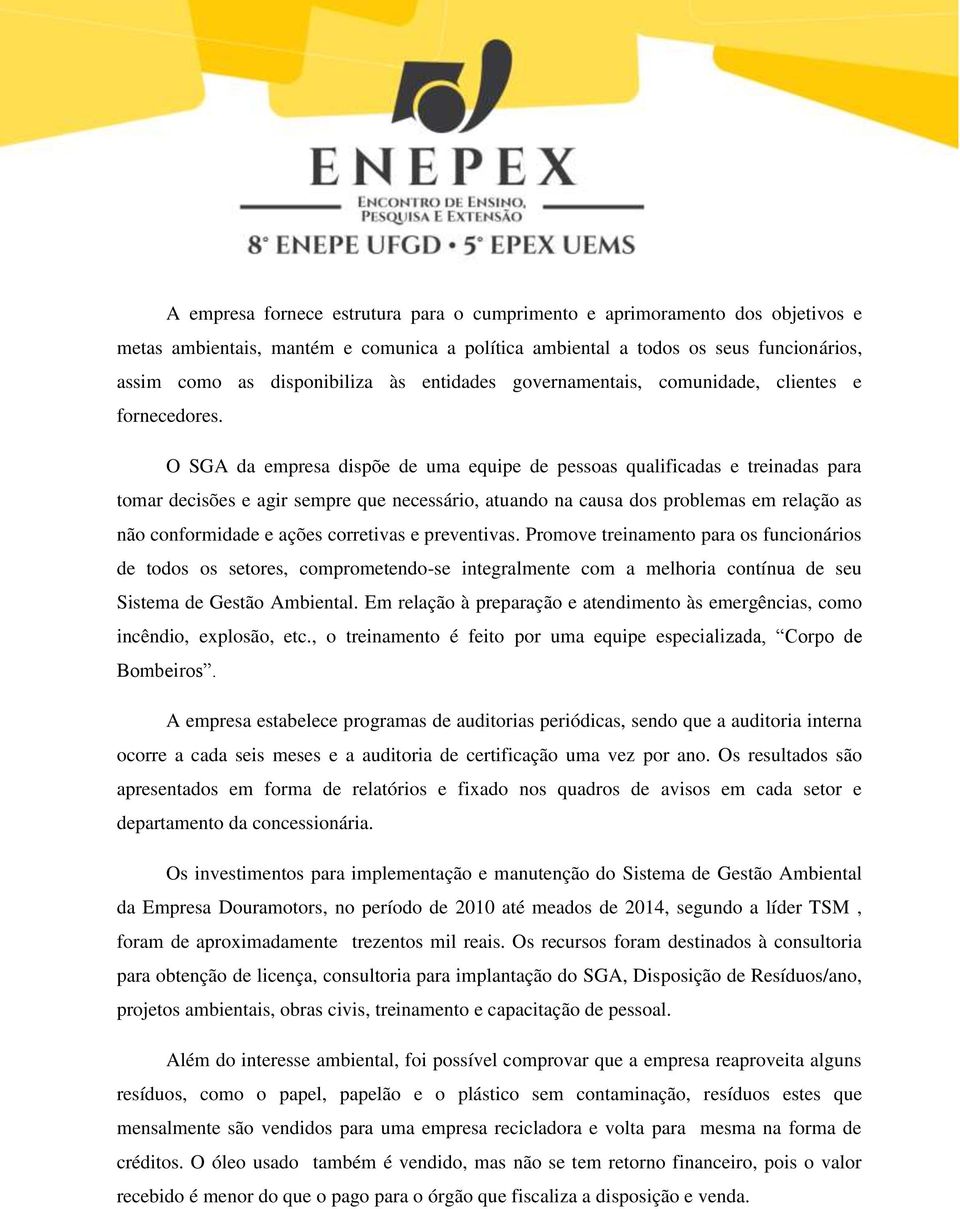 O SGA da empresa dispõe de uma equipe de pessoas qualificadas e treinadas para tomar decisões e agir sempre que necessário, atuando na causa dos problemas em relação as não conformidade e ações