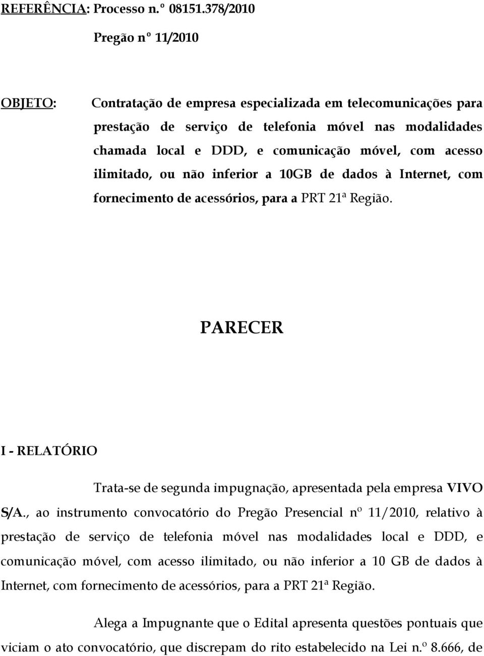 acesso ilimitado, ou não inferior a 10GB de dados à Internet, com fornecimento de acessórios, para a PRT 21ª Região.