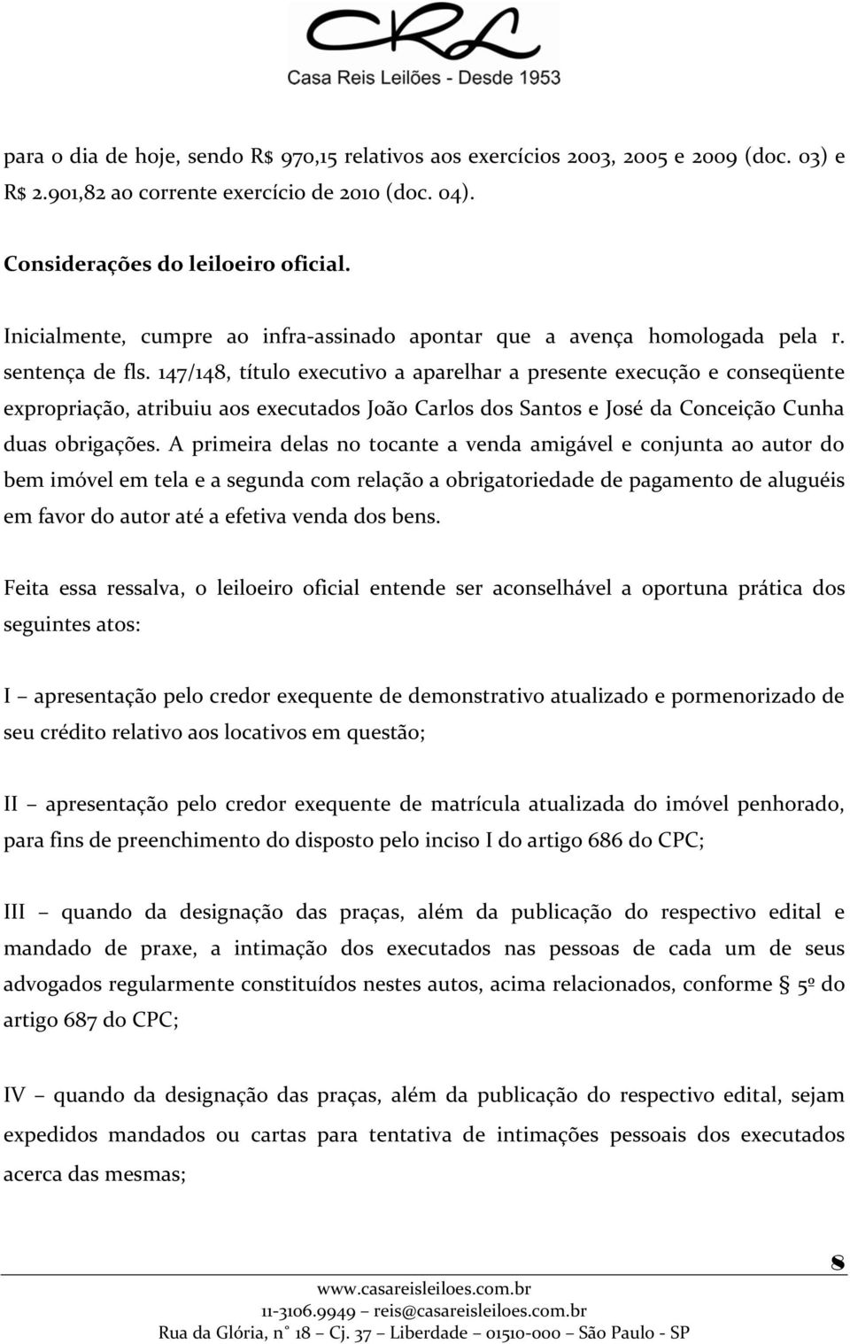 147/148, título executivo a aparelhar a presente execução e conseqüente expropriação, atribuiu aos executados João Carlos dos Santos e José da Conceição Cunha duas obrigações.