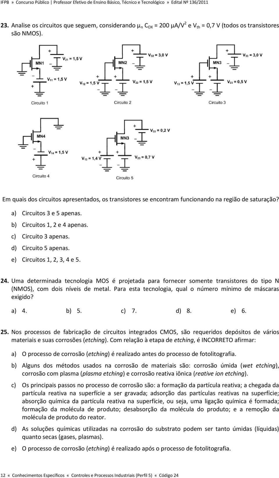 d) Circuito 5 apenas. e) Circuitos 1, 2, 3, 4 e 5. 24. Uma determinada tecnologia MOS é projetada para fornecer somente transistores do tipo N (NMOS), com dois níveis de metal.