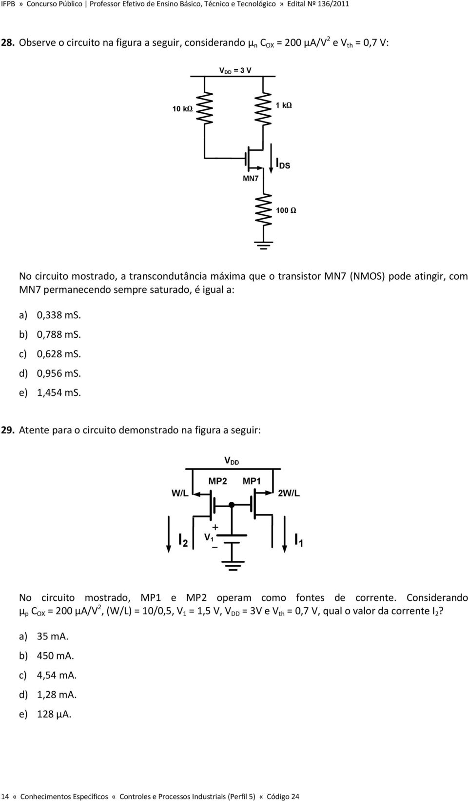 Atente para o circuito demonstrado na figura a seguir: V DD W/L MP2 MP1 2W/L + I V 2 1 _ I 1 No circuito mostrado, MP1 e MP2 operam como fontes de corrente.