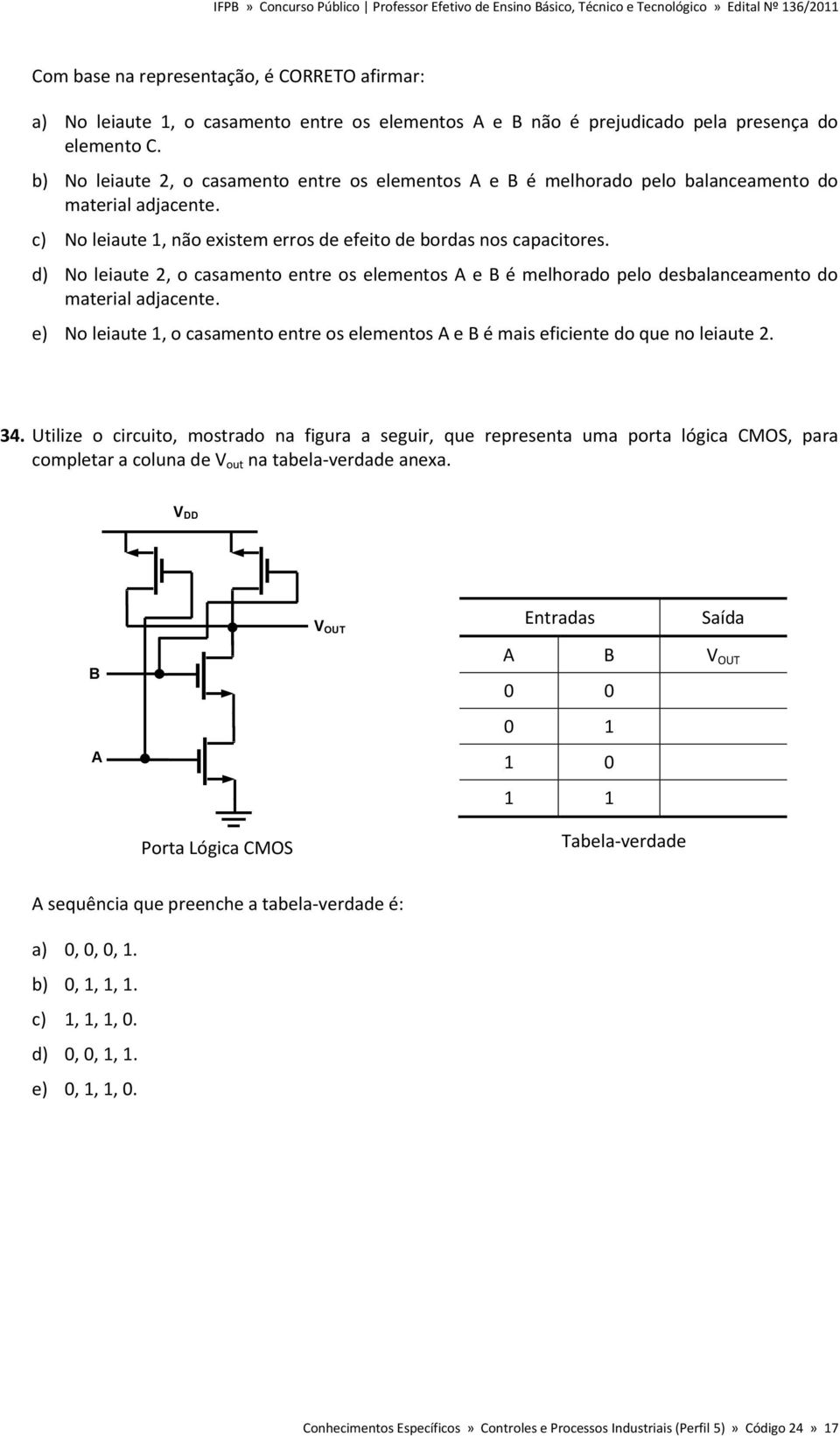 d) No leiaute 2, o casamento entre os elementos A e B é melhorado pelo desbalanceamento do material adjacente.